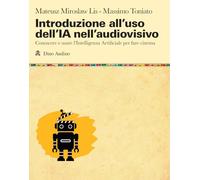 Introduzione all'uso dell'IA nell'audiovisivo. Conoscere e usare l'Intelligenza Artificiale per fare cinema