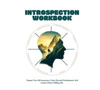 INTROSPECTION WORKBOOK: Unlock the Power of Reflection, Growth, and Goal Achievement