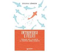 Introversi e felici. Trovare nel silenzio la propria arma segreta
