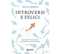 Introversi e felici. Trovare nel silenzio la propria arma segreta
