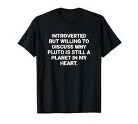 Introverso ma disposto a discutere perché Plutone è ancora un piano Maglietta