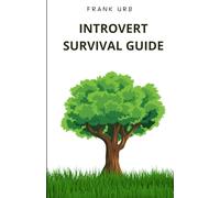 INTROVERT SURVIVAL GUIDE: A Guide to Embracing Your Introversion: Understanding, Navigating, and Thriving as an Introvert