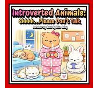 Introverted Animals: Shhh...Please don't talk: Please Don’t Talk: A Cute and Quirky Colouring Book About Introverted Animals Who Prefer Quiet, Solitude, and Being Left Alone