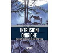 Intrusioni oniriche. Racconti visionari di una vita vera