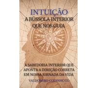 INTUIÇÃO - A BÚSSOLA INTERIOR QUE NOS GUIA: A Sabedoria Interior que Aponta a Direção Certa a Seguir