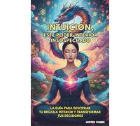 Intuición, este poder interior insospechado: La guía para descifrar tu brújula interior y transformar tus decisiones
