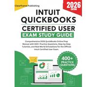 INTUIT QUICKBOOKS CERTIFIED USER EXAM STUDY GUIDE: Comprehensive 2026 Online Prep Manual with 400+ Practice Questions,Step-by-Step Tutorials, and Real-World Simulations for Intuit Certified User Exam