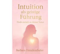 Intuition als geistige Führung: Finde zurück zu deiner Natur