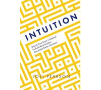 Intuition: Unlock Your Brain's Potential to Build Real Intuition and Make Better Decisions