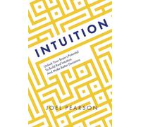 Intuition: Unlock Your Brain's Potential to Build Real Intuition and Make Better Decisions
