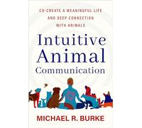 Intuitive Animal Communication: Co-Create a Meaningful Life and Deep Connection With Animals