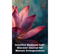 Intuitive Business Self-Discover Journal for Women Entrepreneurs: Daily Prompts to Tap Your Intuition, Spark Creativity and Make Aligned Business Decisions