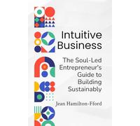 Intuitive Business: The Soul-Led Entrepreneur's Guide to Building Sustainably