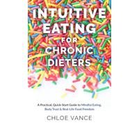 Intuitive Eating for Chronic Dieters: A Practical, Quick-Start Guide to Mindful Eating, Body Trust & Real-Life Food Freedom