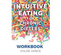 Intuitive Eating for Chronic Dieters: The Workbook: A Hands-On Guide to Practicing Mindful Eating, Building Body Trust, and Making Peace with Food: 2