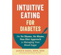 Intuitive Eating for Diabetes: The No Shame, No Blame, Non-Diet Approach to Managing Your Blood Sugar