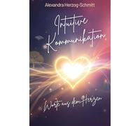 Intuitive Kommunikation: Worte aus dem Herzen
