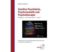 Intuitive Psychiatrie, Psychosomatik und Psychotherapie: Pathogenese - Krankheitsverständnis - Therapie. Medikamentöse und psychotherapeutische Interventionen. Von Angst bis Zwangsstörung