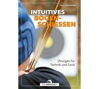 Intuitives Bogenschießen: Übungen für Technik und Geist