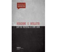 Intuizione e intelletto. Nuovi saggi di psicologia dell'arte