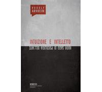 Intuizione e intelletto. Nuovi saggi di psicologia dell'arte - Arnheim Rudolf
