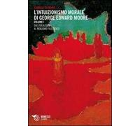 Intuizionismo morale di George Edward Moore. Vol. 1: Dall'idealismo al realismo filosofico.