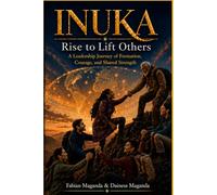 INUKA: Rise to Lift Others: A Leadership Journey of Formation, Courage, and Shared Strength