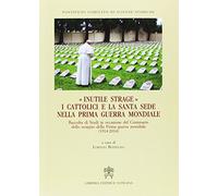 Inutile strage. I cattolici e la Santa Sede nella prima guerra mondiale (1914-20