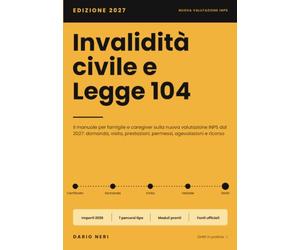Invalidità civile e Legge 104: Il manuale per famiglie e caregiver sulla nuova valutazione INPS dal 2027: domanda, visita, prestazioni, permessi, agevolazioni e ricorso