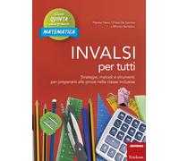 INVALSI per tutti. Strategie, metodi e strumenti per prepararsi alle prove...