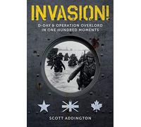 Invasion!: D-Day & Operation Overlord in One Hundred Moments