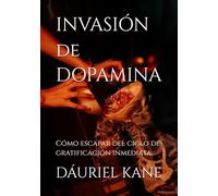 INVASIÓN DE DOPAMINA: Cómo escapar del ciclo de gratificación inmediata