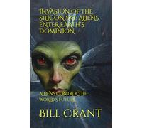 INVASION OF THE SILICON SKY: ALIENS ENTER EARTH’S DOMINION: ALLIENS CONTROL THE WORLD’S FUTURE
