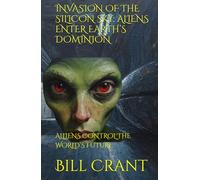 INVASION OF THE SILICON SKY: ALIENS ENTER EARTH’S DOMINION: ALLIENS CONTROL THE WORLD’S FUTURE