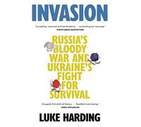 Invasion: Russia’s Bloody War and Ukraine’s Fight for Survival