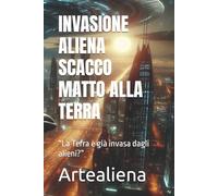 INVASIONE ALIENA SCACCO MATTO ALLA TERRA: “La Terra è già invasa dagli alieni?”