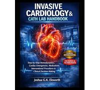 INVASIVE CARDIOLOGY & CATH LAB HANDBOOK: PRACTICAL GUIDE FOR NURSES AND TECHNOLOGISTS: Step-by-Step Hemodynamics, Cardiac Emergencies, Medications, Interventional Procedures & Clinical Decision-Making