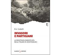 Invasori e partigiani. La Resistenza dimenticata degli italiani in Montene...