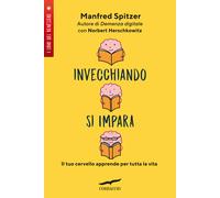 Invecchiando si impara. Il tuo cervello apprende per tutta la vita - Spitz...