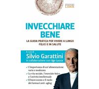 Invecchiare bene. La guida pratica per vivere a lungo, felici e in salute