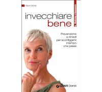 Invecchiare bene. Prevenzione e rimedi per sconfiggere il tempo che passa