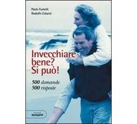 Invecchiare bene? Si può! 500 domande. 500 risposte