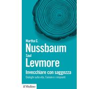 Invecchiare con saggezza. Dialoghi sulla vita, l’amore e i rimpianti-Levmore, S