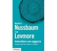 Invecchiare con saggezza. Dialoghi sulla vita, l'amore e i rimpianti