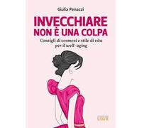 Invecchiare non è una colpa. Consigli di cosmesi e stile di vita per il well-aging