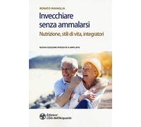 Invecchiare senza ammalarsi. Nutrizione, stili di vita, integratori