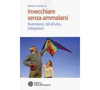 Invecchiare senza ammalarsi. Nutrizione, stili di vita, integratori