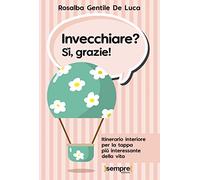 Invecchiare? Sì, grazie! Itinerario interiore per la tappa più interessante della vita