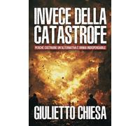 Invece della catastrofe. Perché costruire un'alternativa è ormai indispens...