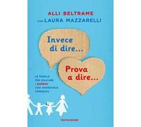 Invece di dire... Prova a dire... Le parole per educare i bambini con amorevole fermezza